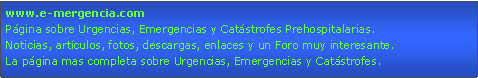 Cuadro de texto: www.e-mergencia.comPgina sobre Urgencias, Emergencias y Catstrofes Prehospitalarias.Noticias, artculos, fotos, descargas, enlaces y un Foro muy interesante.La pgina mas completa sobre Urgencias, Emergencias y Catstrofes.