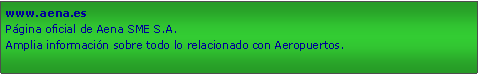 Cuadro de texto: www.aena.esPgina oficial de Aena SME S.A.Amplia informacin sobre todo lo relacionado con Aeropuertos.