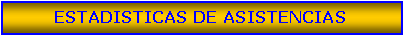 Cuadro de texto: ESTADISTICAS DE ASISTENCIAS