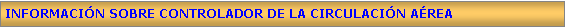Cuadro de texto: INFORMACIN SOBRE CONTROLADOR DE LA CIRCULACIN AREA