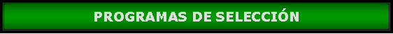 Cuadro de texto: PROGRAMAS DE SELECCIN